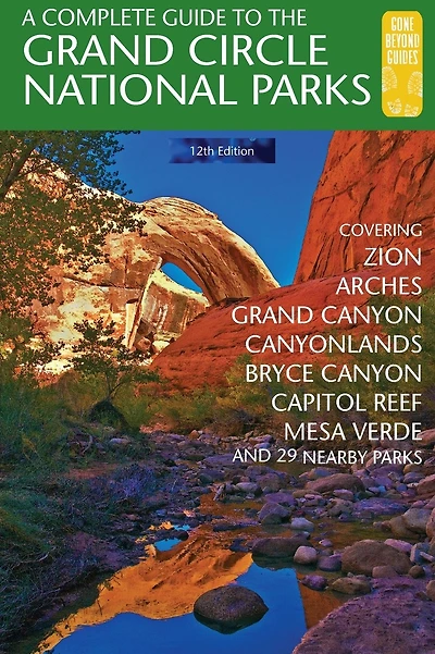 A Complete Guide to the Grand Circle National Parks: Covering Zion, Bryce Canyon, Capitol Reef, Arches, Canyonlands, Mesa Verde, and Grand Canyon National Parks