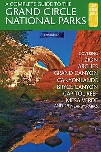 A Complete Guide to the Grand Circle National Parks: Covering Zion, Bryce Canyon, Capitol Reef, Arches, Canyonlands, Mesa Verde, and Grand Canyon National Parks