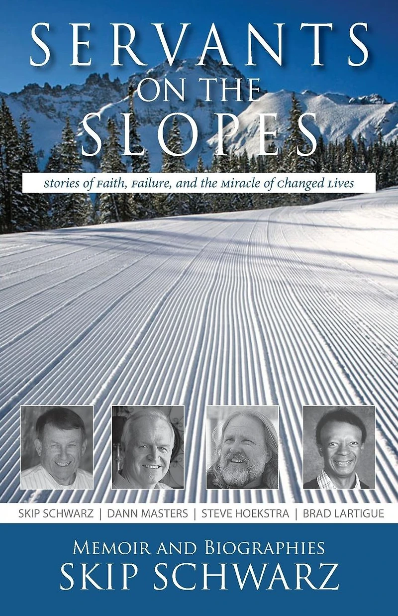 Servants on the Slopes: Stories of Faith, Failure, and the Miracle of Changed Lives