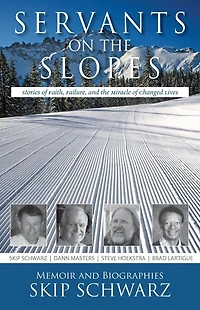 Servants on the Slopes: Stories of Faith, Failure, and the Miracle of Changed Lives