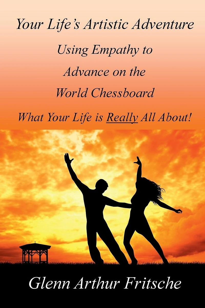 Your Life's Artistic Adventure: Using Empathy to Advance on the World Chessboard - What Your Life Is Really All About!