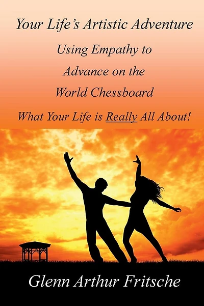 Your Life's Artistic Adventure: Using Empathy to Advance on the World Chessboard - What Your Life Is Really All About!
