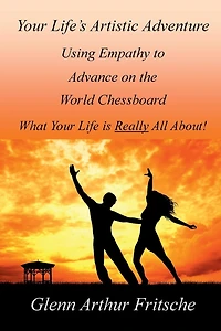 Your Life's Artistic Adventure: Using Empathy to Advance on the World Chessboard - What Your Life Is Really All About!