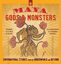 Maya Gods and Monsters: Supernatural Stories from the Underworld Beyond