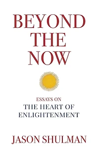 Beyond the Now: Essays on the Heart of Nonduality