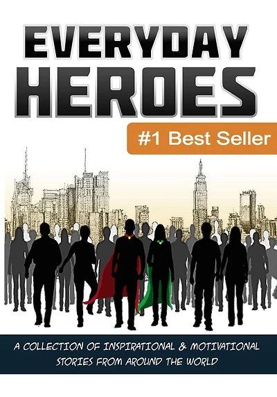 Everyday Heroes: A Collection Of Motivational & Inspirational Stories From Around The World (Self Help Books, Inspirational Books, Motivational Books, Success Principles)