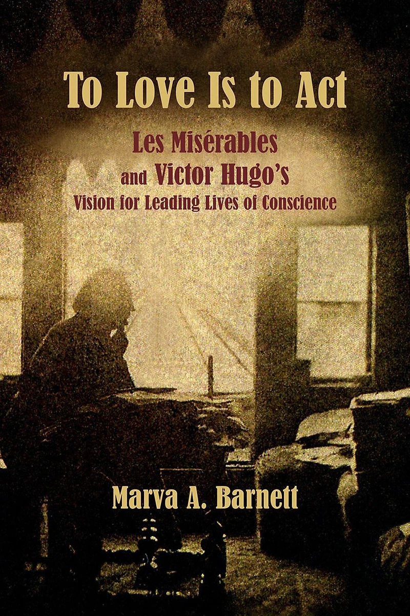 to Love Is Act: Les Misérables and Victor Hugo's Vision for Leading Lives of Conscience