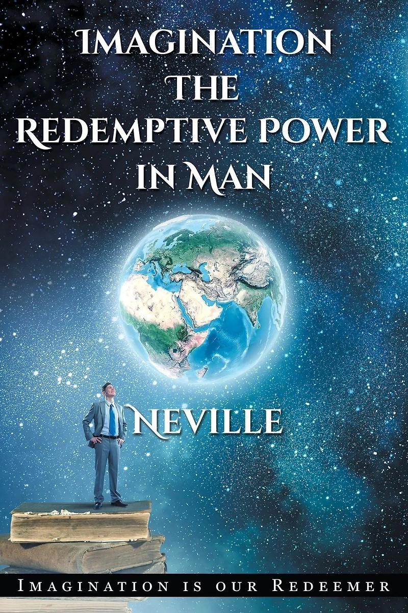 Neville Goddard: Imagination: The Redemptive Power Man: Imagining Creates Reality