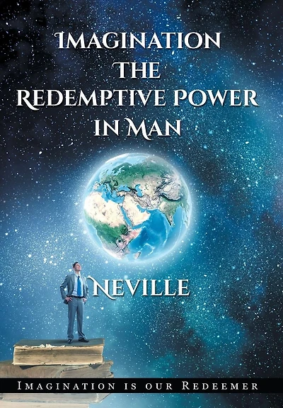 Neville Goddard: Imagination: The Redemptive Power Man: Imagining Creates Reality