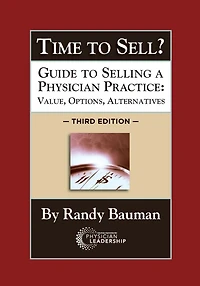 Time to Sell?: Guide to Selling a Physician Practice: Value, Options, Alternatives