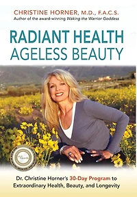 Radiant Health Ageless Beauty: Dr. Christine Horner's 30-Day Program to Extraordinary Health, Beauty, and Longevity