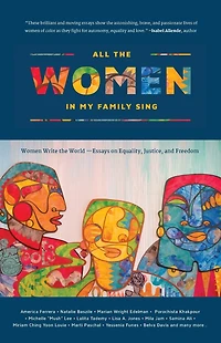 All the Women in My Family Sing: Women Write the World: Essays on Equality, Justice, and Freedom