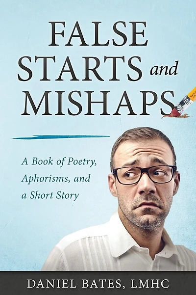 False Starts and Mishaps: A Book of Poetry, Aphorisms, and a Short Story