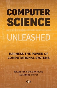Computer Science Unleashed: Harness the Power of Computational Systems
