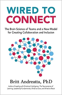 Wired to Connect: The Brain Science of Teams and a New Model for Creating Collaboration Inclusion