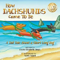 How Dachshunds Came to Be (Soft Cover): a Tall Tale About Short Long Dog (Tall Tales # 1)