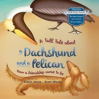 a Tall Tale About Dachshund and Pelican (Hard Cover): How Friendship Came to Be (Tall Tales # 2)