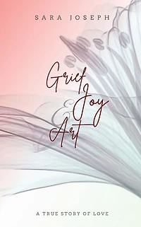 Grief, Joy & Art: A True Story of Love