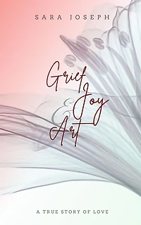 Grief, Joy & Art: A True Story of Love