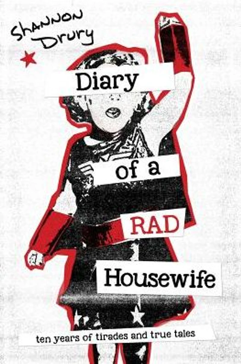 Diary of a Rad Housewife: Ten Years Tirades and True Tales
