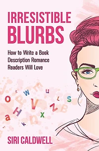 Irresistible Blurbs: How to Write a Book Description Romance Readers Will Love