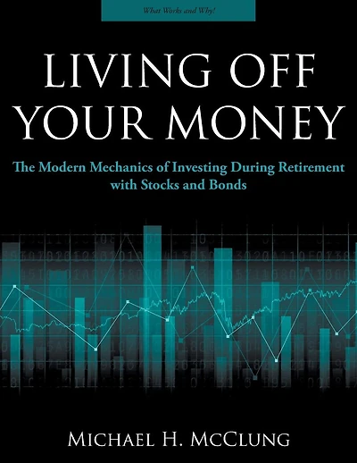 Living Off Your Money: The Modern Mechanics of Investing During Retirement with Stocks and Bonds