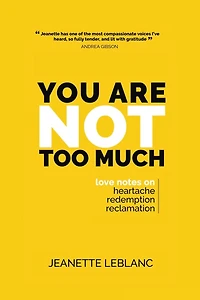 You Are Not Too Much: Love Notes on Heartache, Redemption, & Reclamation