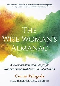 The Wise Woman's Almanac: A Seasonal Guide with Recipes for New Beginnings That Never Go Out of Season