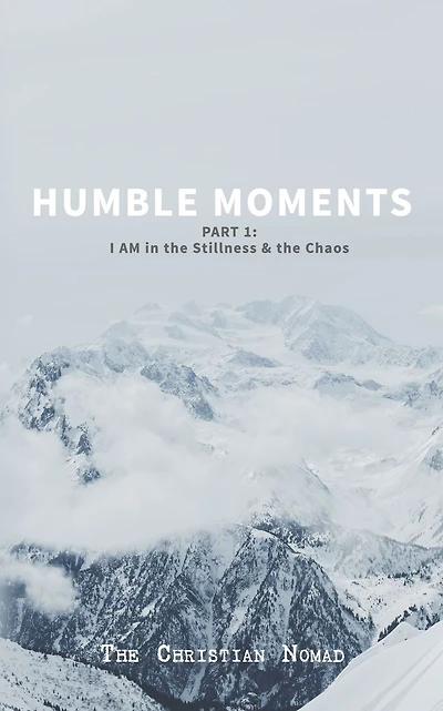 Humble Moments: Part 1: I AM in the Stillness & the Chaos