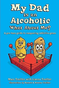 My Dad is an Alcoholic, What About Me?: A Pre-Teen Guide to Conquering Addictive Genes