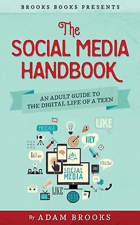 The Social Media Handbook: An Adult Guide to the Digital Life of a Teen
