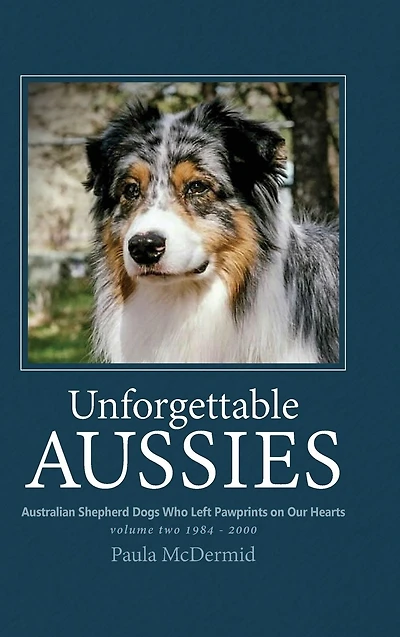 Unforgettable Aussies Volume II: Australian Shepherd Dogs Who Left Pawprints on Our Hearts