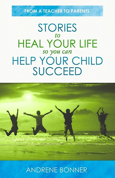 Stories To Heal Your Life So You Can Help Your Child Succeed