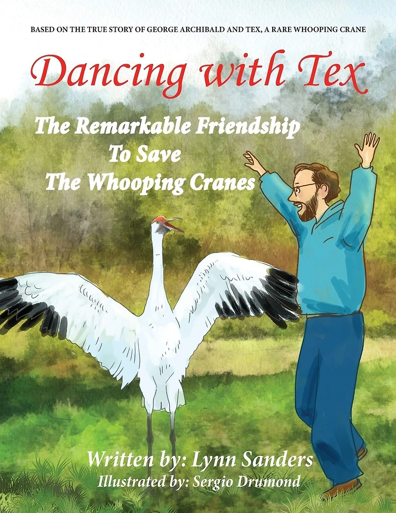 Dancing with Tex: the Remarkable Friendship to Save Whooping Cranes