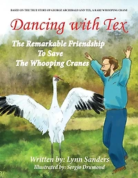Dancing with Tex: the Remarkable Friendship to Save Whooping Cranes