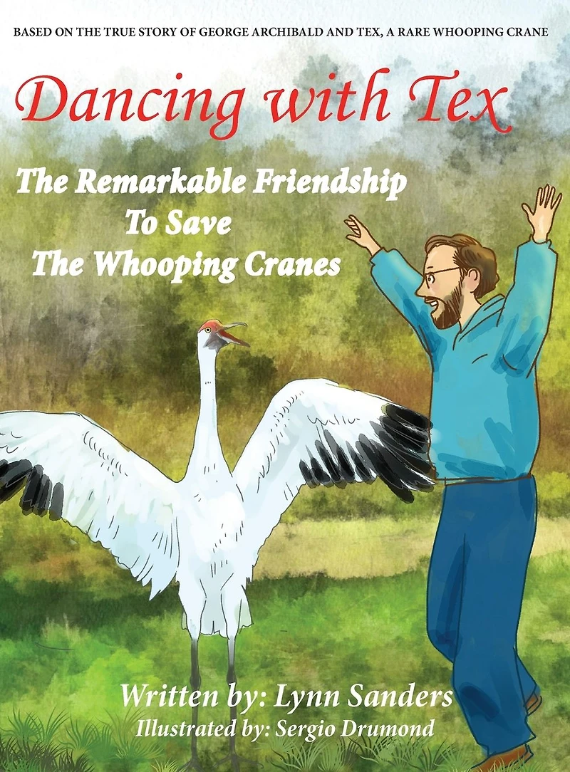 Dancing with Tex: the Remarkable Friendship to Save Whooping Cranes