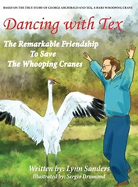 Dancing with Tex: the Remarkable Friendship to Save Whooping Cranes