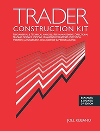 Trader Construction Kit: Fundamental & Technical Analysis, Risk Management, Directional Trading, Spreads, Options, Quantitative Strategies, Execution, Position Management, Data Science & Programming