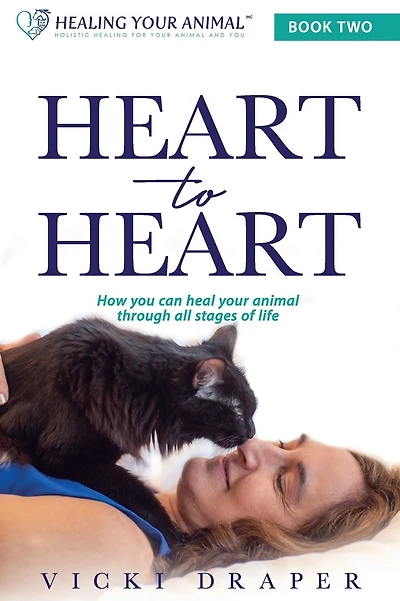 Heart to Heart: How You Can Heal Your Animal Through All Stages of Life
