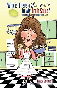Why Is There a Lemon My Fruit Salad?: How to Stay Sweet When Life Turns Sour
