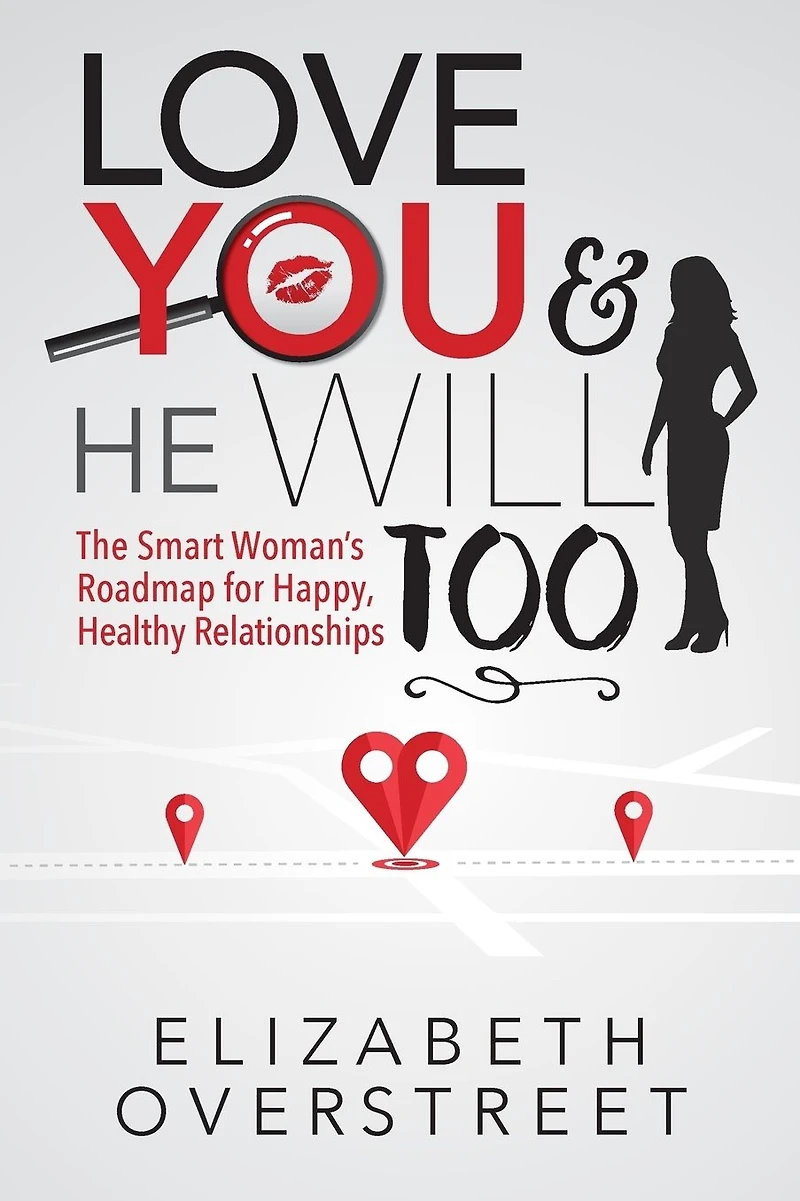 Love You and He Will Too: A Smart Woman's Roadmap for Happy, Healthy Relationships