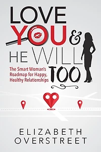 Love You and He Will Too: A Smart Woman's Roadmap for Happy, Healthy Relationships