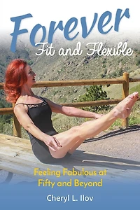 Forever Fit and Flexible: Feeling Fabulous at Fifty and Beyond