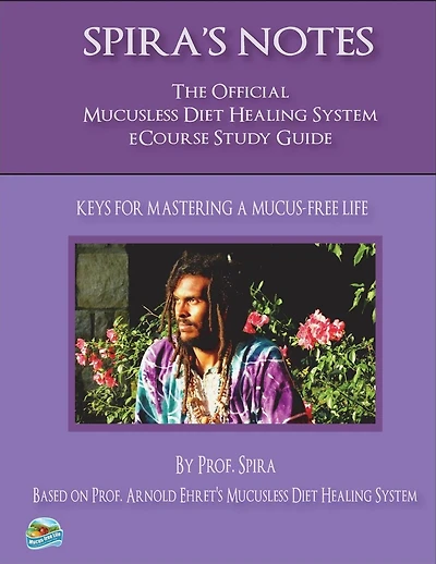 Spira's Notes: The Official Mucusless Diet Healing System Ecourse Study Guide