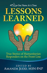 One Nurse At A Time: Lessons Learned: True Stories of Humanitarian Responders on the Front Line