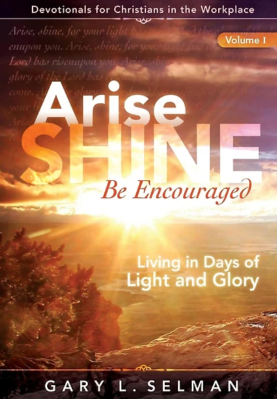 Arise, SHINE, Be Encouraged: Living Days of Light and Glory
