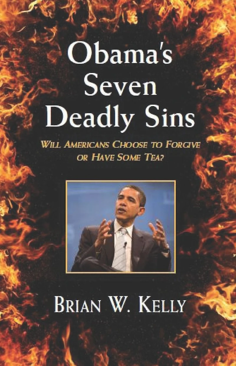 Obama's Seven Deadly Sins---Second Edition: Will Americans forgive or have some TEA?