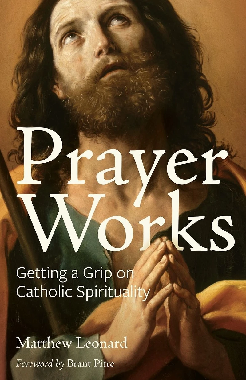 Prayer Works: Getting a Grip on Catholic Spirituality