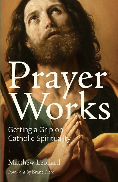 Prayer Works: Getting a Grip on Catholic Spirituality