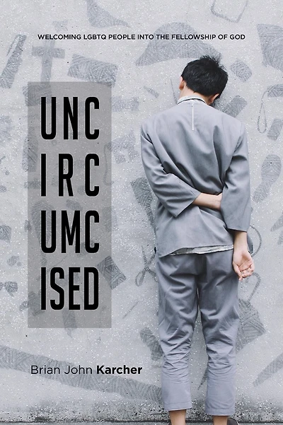 Uncircumcised: Welcoming LGBTQ people into the Family of God